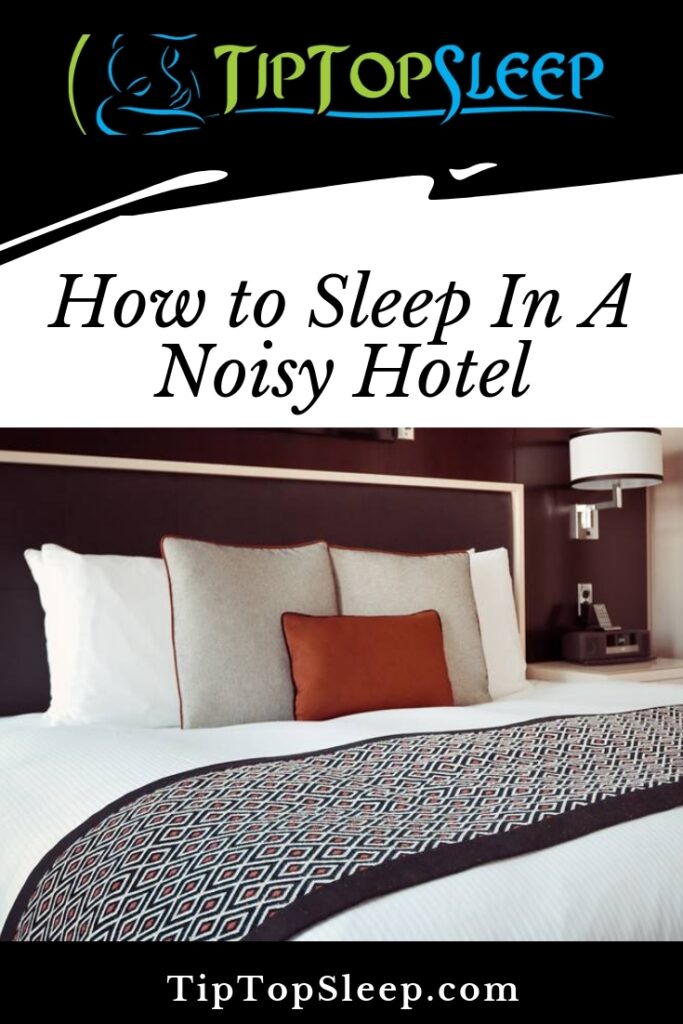 How to Sleep In A Noisy Hotel - Easy Tips For Success - Tip Top Sleep